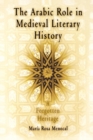 The Arabic Role in Medieval Literary History : A Forgotten Heritage - eBook