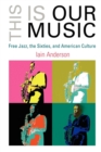 This Is Our Music : Free Jazz, the Sixties, and American Culture - eBook
