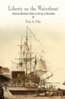 Liberty on the Waterfront : American Maritime Culture in the Age of Revolution - eBook