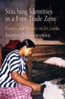 Stitching Identities in a Free Trade Zone : Gender and Politics in Sri Lanka - eBook