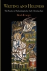Writing and Holiness : The Practice of Authorship in the Early Christian East - eBook