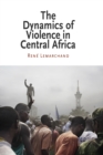 The Dynamics of Violence in Central Africa - eBook