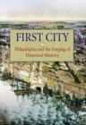 First City : Philadelphia and the Forging of Historical Memory - eBook