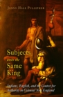 Subjects unto the Same King : Indians, English, and the Contest for Authority in Colonial New England - eBook