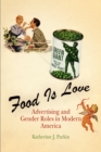 Food Is Love : Advertising and Gender Roles in Modern America - eBook