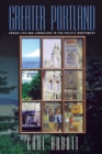 Greater Portland : Urban Life and Landscape in the Pacific Northwest - eBook