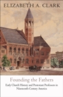 Founding the Fathers : Early Church History and Protestant Professors in Nineteenth-Century America - eBook