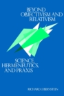 Beyond Objectivism and Relativism : Science, Hermeneutics, and Praxis - eBook