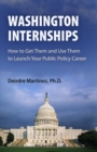 Washington Internships : How to Get Them and Use Them to Launch Your Public Policy Career - eBook