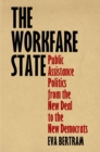 The Workfare State : Public Assistance Politics from the New Deal to the New Democrats - eBook