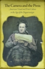 The Camera and the Press : American Visual and Print Culture in the Age of the Daguerreotype - eBook