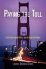 Paying the Toll : Local Power, Regional Politics, and the Golden Gate Bridge - eBook
