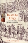 Death by Effigy : A Case from the Mexican Inquisition - eBook