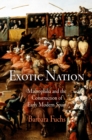 Exotic Nation : Maurophilia and the Construction of Early Modern Spain - eBook