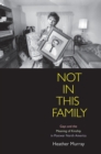 Not in This Family : Gays and the Meaning of Kinship in Postwar North America - eBook