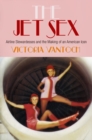 The Jet Sex : Airline Stewardesses and the Making of an American Icon - eBook