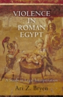 Violence in Roman Egypt : A Study in Legal Interpretation - eBook