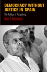 Democracy Without Justice in Spain : The Politics of Forgetting - eBook