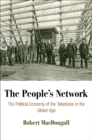 The People's Network : The Political Economy of the Telephone in the Gilded Age - eBook