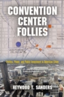Convention Center Follies : Politics, Power, and Public Investment in American Cities - eBook