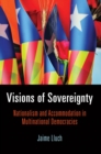 Visions of Sovereignty : Nationalism and Accommodation in Multinational Democracies - eBook