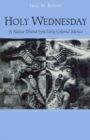 Holy Wednesday : A Nahua Drama from Early Colonial Mexico - Book