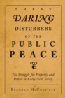 These Daring Disturbers of the Public Peace : The Struggle for Property and Power in Early New Jersey - Book
