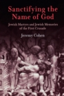 Sanctifying the Name of God : Jewish Martyrs and Jewish Memories of the First Crusade - Book
