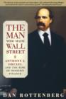 The Man Who Made Wall Street : Anthony J. Drexel and the Rise of Modern Finance - Book