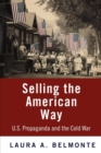 Selling the American Way : U.S. Propaganda and the Cold War - Book