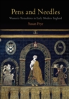 Pens and Needles : Women's Textualities in Early Modern England - Book