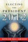 Electing the President, 2012 : The Insiders' View - Book