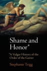 Shame and Honor : A Vulgar History of the Order of the Garter - Book