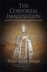 The Corporeal Imagination : Signifying the Holy in Late Ancient Christianity - Book