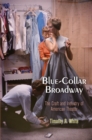 Blue-Collar Broadway : The Craft and Industry of American Theater - Book