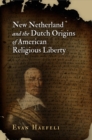 New Netherland and the Dutch Origins of American Religious Liberty - Book