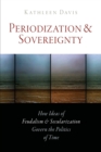 Periodization and Sovereignty : How Ideas of Feudalism and Secularization Govern the Politics of Time - Book