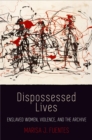 Dispossessed Lives : Enslaved Women, Violence, and the Archive - Book