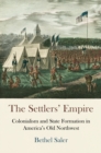 The Settlers' Empire : Colonialism and State Formation in America's Old Northwest - Book