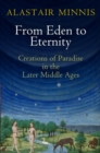 From Eden to Eternity : Creations of Paradise in the Later Middle Ages - Book