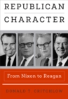 Republican Character : From Nixon to Reagan - Book