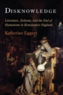 Disknowledge : Literature, Alchemy, and the End of Humanism in Renaissance England - Book