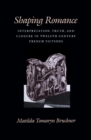 Shaping Romance : Interpretation, Truth, and Closure in Twelfth-Century French Fictions - Book