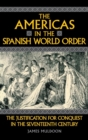 The Americas in the Spanish World Order : The Justification for Conquest in the Seventeenth Century - Book