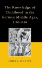 The Knowledge of Childhood in the German Middle Ages, 1100-1350 - Book