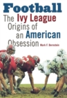 Football : The Ivy League Origins of an American Obsession - Book