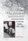 The Progressive Housewife : Community Activism in Suburban Queens, 1945-1965 - Book