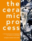 Ceramic Process : A Manual and Source of Inspiration for Ceramic Art and Design - Book