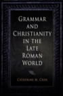 Grammar and Christianity in the Late Roman World - Book
