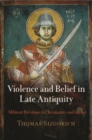 Violence and Belief in Late Antiquity : Militant Devotion in Christianity and Islam - Book